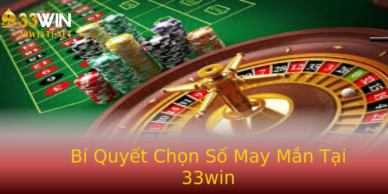Bí Quyết Chọn Số May Mắn Tại 33win