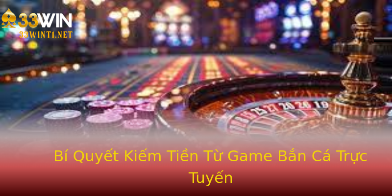 Bí Quyết Kiếm Tiền Từ Game Bắn Cá Trực Tuyến Bí Quyết Kiếm Tiền Từ Game Bắn Cá Trực Tuyến
