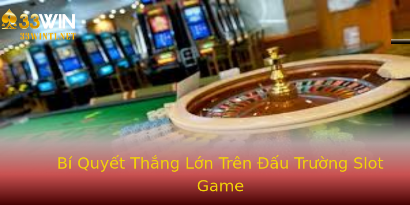 Bí Quyết Thắng Lớn Trên Đấu Trường Slot Game