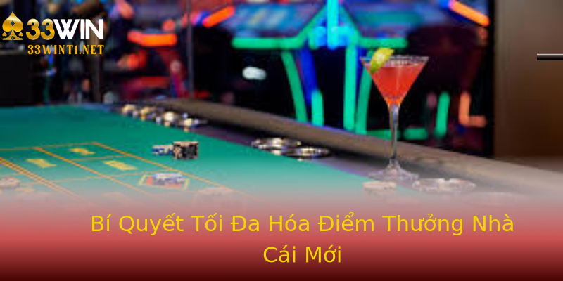 Bí Quyết Tối Đa Hóa Điểm Thưởng Nhà Cái Mới