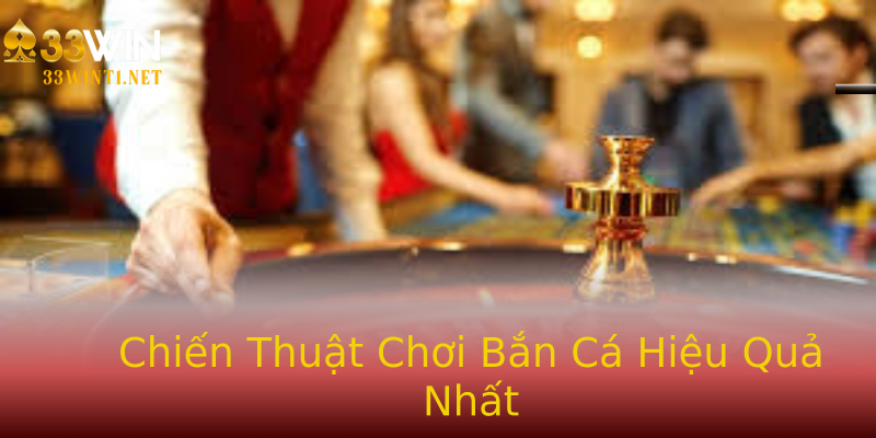 Chiến Thuật Chơi Bắn Cá Hiệu Quả Nhất