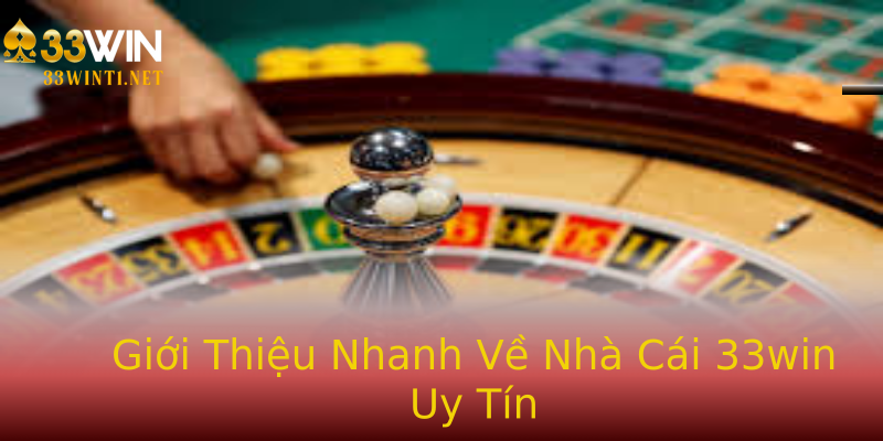 Giới Thiệu Nhanh Về Nhà Cái 33win Uy Tín