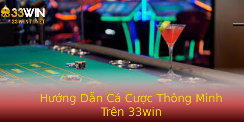 Hướng Dẫn Cá Cược Thông Minh Trên 33win Hướng Dẫn Cá Cược Thông Minh Trên 33win