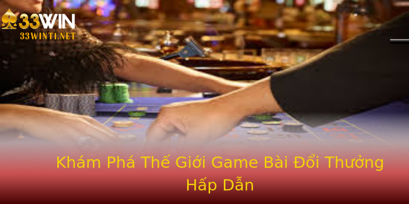 Khám Phá Thế Giới Game Bài Đổi Thưởng Hấp Dẫn Khám Phá Thế Giới Game Bài Đổi Thưởng Hấp Dẫn