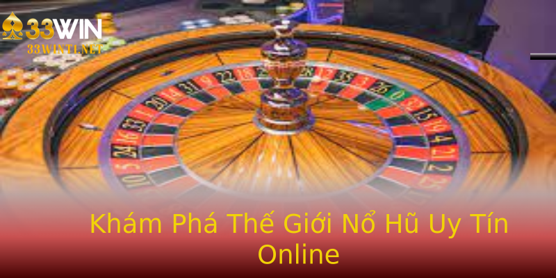 Khám Phá Thế Giới Nổ Hũ Uy Tín Online