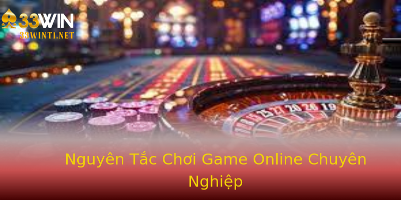 Nguyên Tắc Chơi Game Online Chuyên Nghiệp Nguyên Tắc Chơi Game Online Chuyên Nghiệp