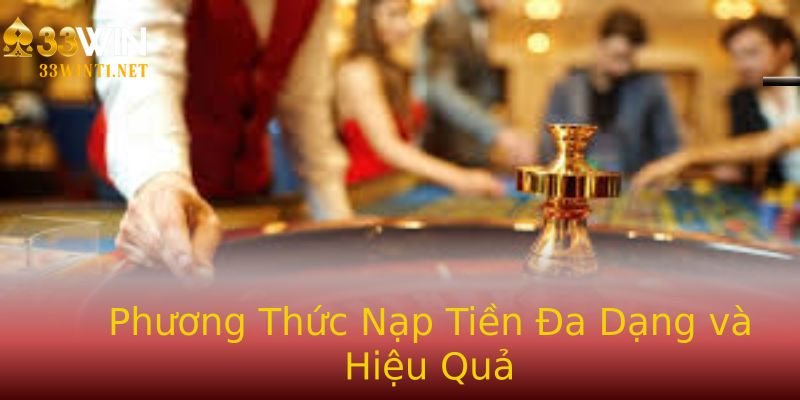 Phương Thức Nạp Tiền Đa Dạng và Hiệu Quả