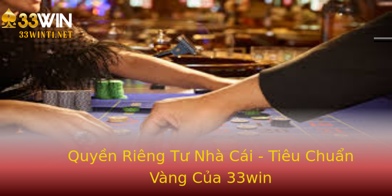 Quyền Riêng Tư Nhà Cái - Tiêu Chuẩn Vàng Của 33win Quyền Riêng Tư Nhà Cái - Tiêu Chuẩn Vàng Của 33win