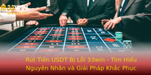 Rut Tien Usdt Bi Loi 33Win Tim Hieu Nguyen Nhan Va Giai Phap Khac Phuc