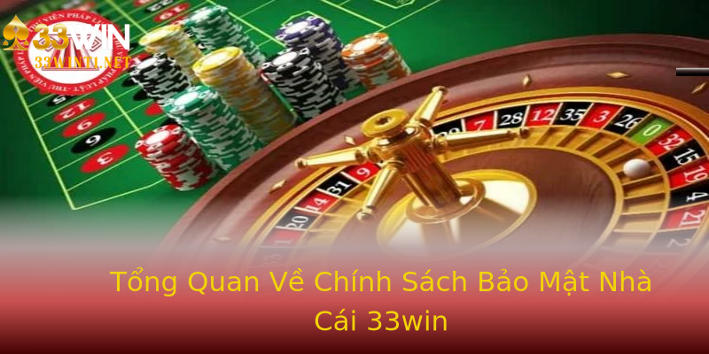 Tổng Quan Về Chính Sách Bảo Mật Nhà Cái 33win