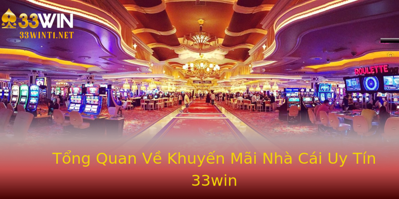 Tổng Quan Về Khuyến Mãi Nhà Cái Uy Tín 33win