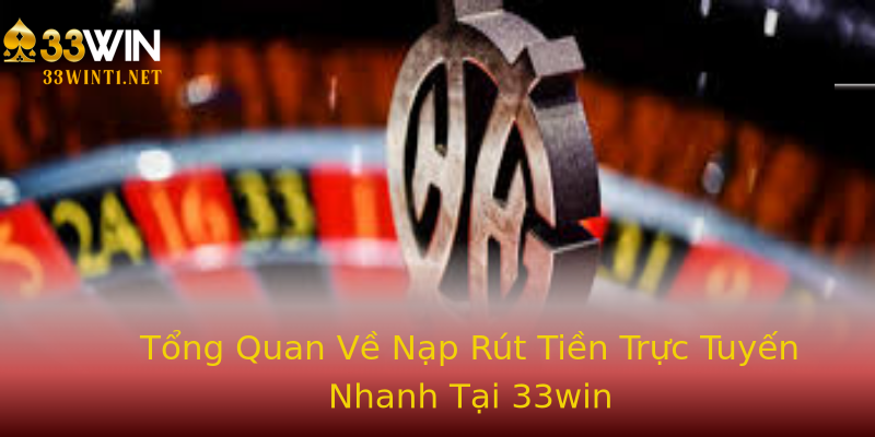 Tổng Quan Về Nạp Rút Tiền Trực Tuyến Nhanh Tại 33win Tổng Quan Về Nạp Rút Tiền Trực Tuyến Nhanh Tại 33win