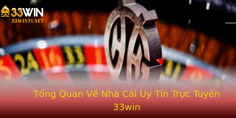 Tổng Quan Về Nhà Cái Uy Tín Trực Tuyến 33win Tổng Quan Về Nhà Cái Uy Tín Trực Tuyến 33win