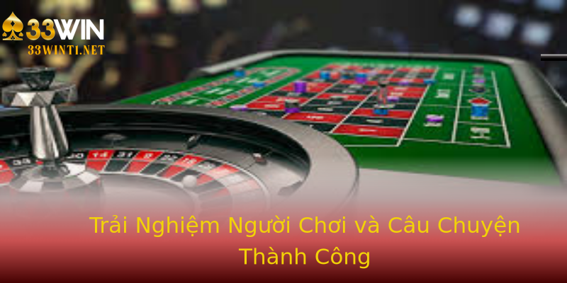 Trải Nghiệm Người Chơi và Câu Chuyện Thành Công Trải Nghiệm Người Chơi và Câu Chuyện Thành Công